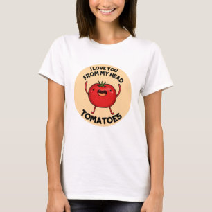 I Love You From My Head Tomatoes Funny Tomato Pun  T-Shirt