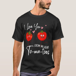 I Love You From My Head Tomatoes Funny Valentine S T-Shirt