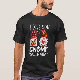 I Love You Gnome Matter What Valentine Day T-Shirt
