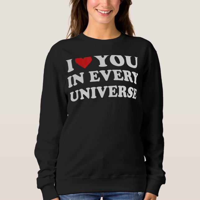 I Love You In Every Universe 5 Sweatshirt (Front)