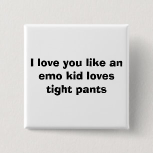 I love you like an emo kid loves tight pants 15 cm square badge
