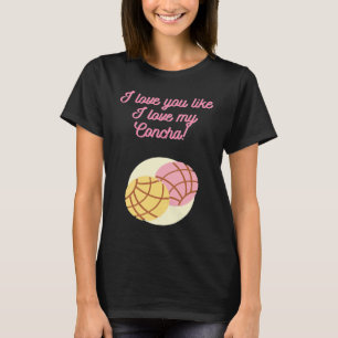 I love you like I love my Concha T-Shirt
