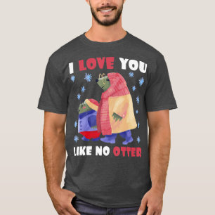 I Love you like no Otter - 1 T-Shirt