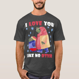 I Love you like no Otter  - 1  T-Shirt