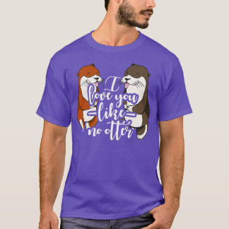 I love you like no otter  - 2  T-Shirt