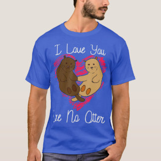 I Love You Like No Otter Animal Pun Cute Punny  Gi T-Shirt