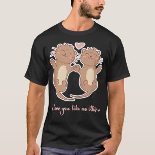 I love you like no otter saying love couple BFF  T-Shirt