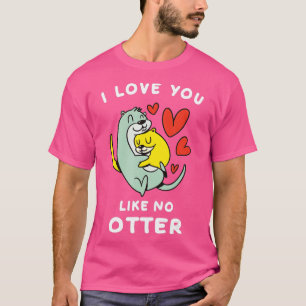 I Love You Like No Otter Sea River Otter Lovers Ot T-Shirt