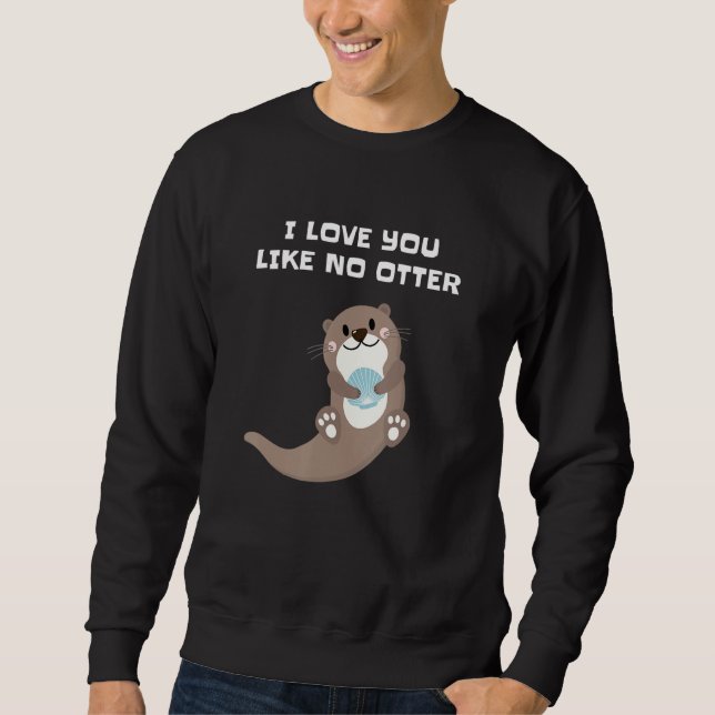 I Love You Like No Otter Sweatshirt (Front)