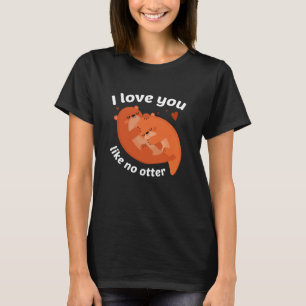 I Love You Like No Otter T-Shirt
