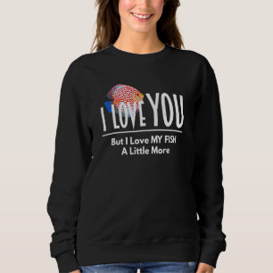 I Love You Love My Fish More Discus Aquarium Fish Sweatshirt
