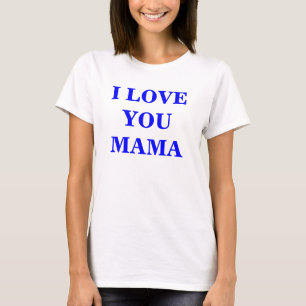 I LOVE YOU MAMA - Customised T-Shirt