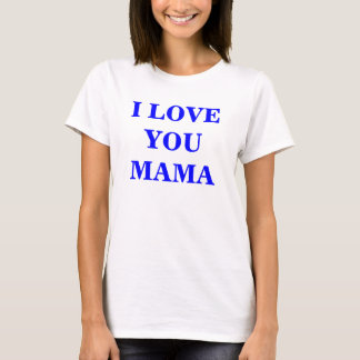 I LOVE YOU MAMA - Customised T-Shirt