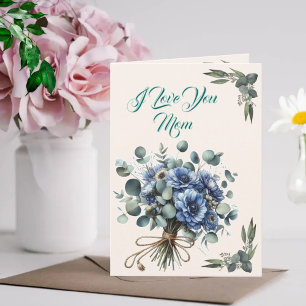 I Love You Mom - Blue Floral Eucalyptus Bouquet Card