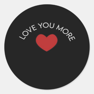 I Love You More Contemporary Design  Classic Round Sticker