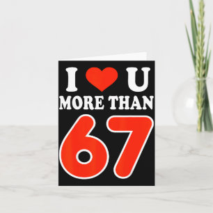 I Love You More Than 67 Valentine’s Day 6 7 Meme 6 Card