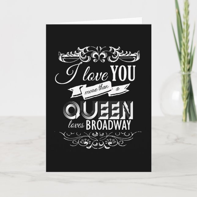 I LOVE YOU MORE THAN A QUEEN LOVES BROADWAY -.png Holiday Card (Front)