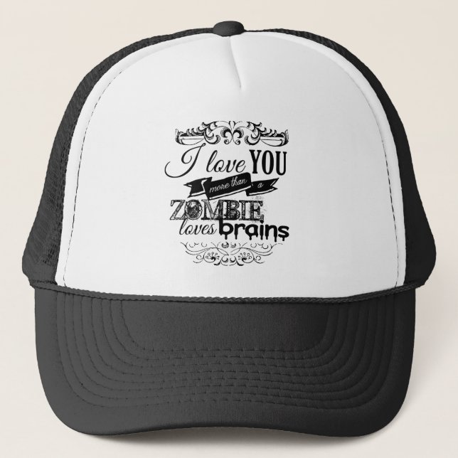 I LOVE YOU MORE THAN A ZOMBIE LOVES BRAINS -.png Trucker Hat (Front)
