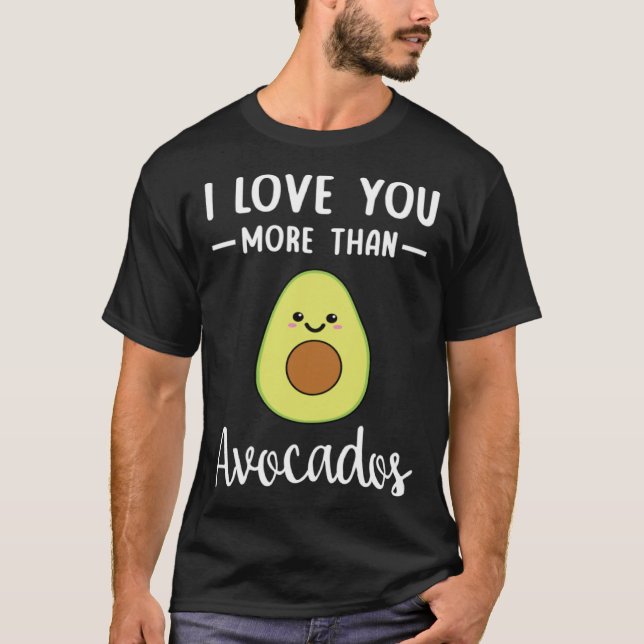 I Love You More Than Avocados  Avocado Pun T-Shirt (Front)