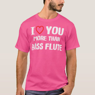 I Love You More Than Bass Flute Shirt Funny Women