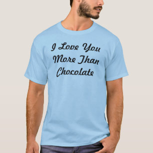I Love You More Than Chocolate T-Shirt