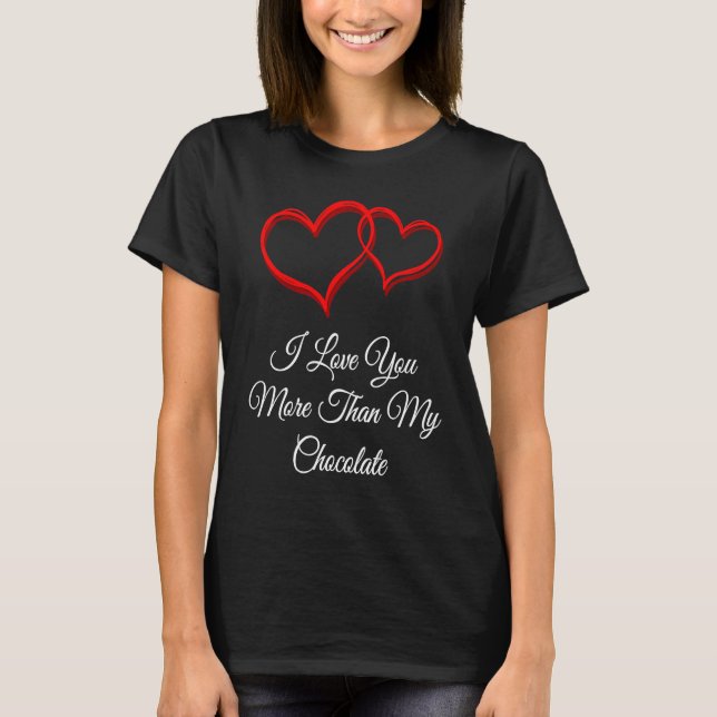 I Love You More Than Chocolate  Valentines Day Hum T-Shirt (Front)