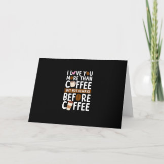 I Love You More Than Coffee But Not Always Before  Card