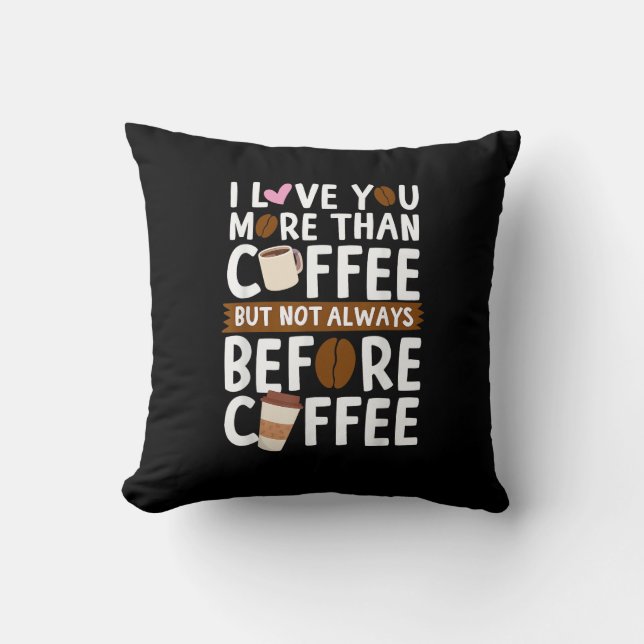 I Love You More Than Coffee But Not Always Before  Cushion (Front)