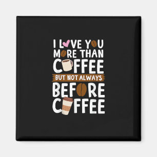 I Love You More Than Coffee But Not Always Before Magnet