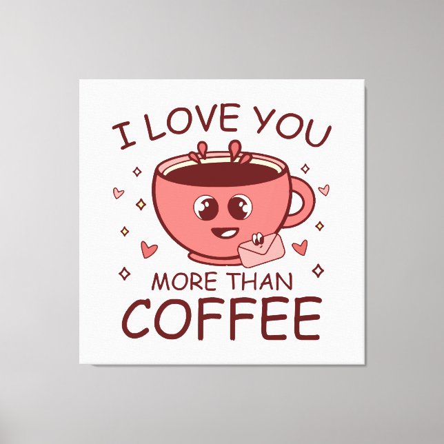 I Love You More Than Coffee Canvas Print (Front)
