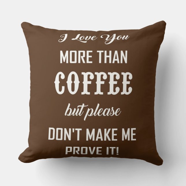 I LOVE YOU MORE THAN COFFEE... CUSHION (Front)