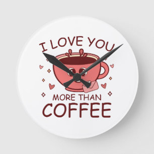 I Love You More Than Coffee Round Clock