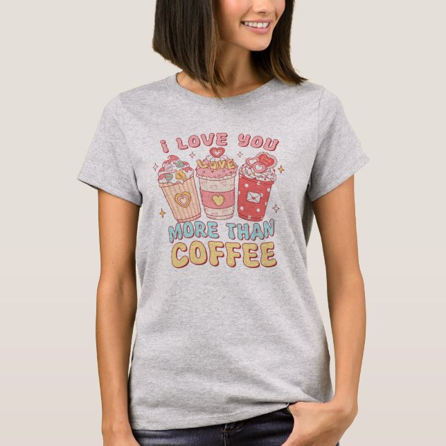 I Love You More Than Coffee T-Shirt (Front)