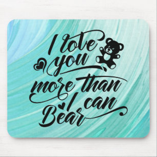 I Love You More Than I Can Bear Mouse Pad