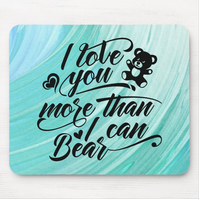 I Love You More Than I Can Bear Mouse Pad (Front)