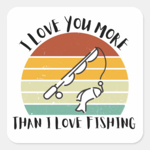 I Love You More Than I Love Fishing Square Sticker