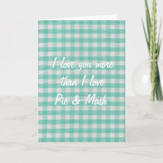 I love you more than I love pie & mash card