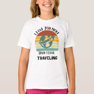 I Love You More Than I Love Travelling T-Shirt