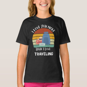 I Love You More Than I Love Travelling T-Shirt