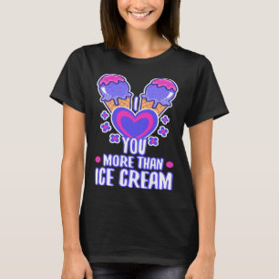 I love you more than ice cream  4 T-Shirt