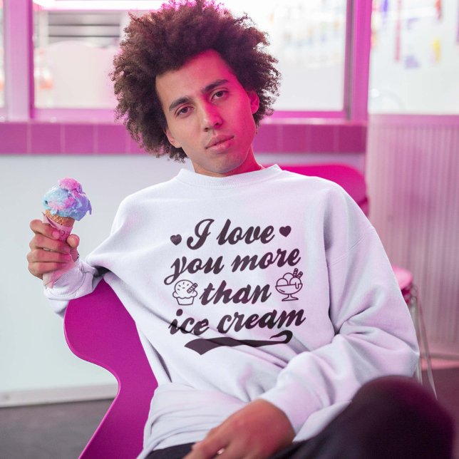 I Love You More Than Ice Cream Sweatshirt (Creator Uploaded)