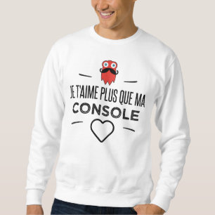 I love you more than my console sweatshirt