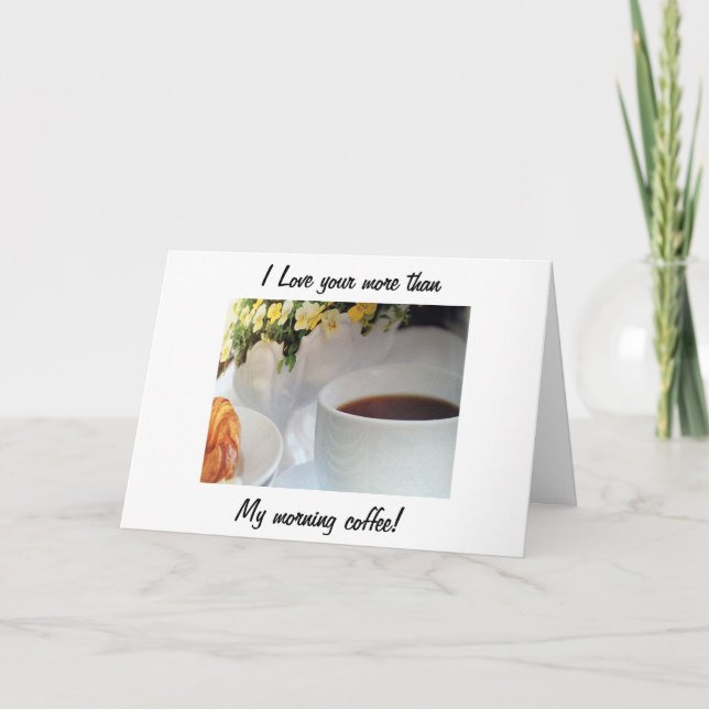 "I LOVE YOU MORE THAN MY MORNING COFFEE"AND CARD (Front)