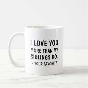 I love you more than my siblings do your favourite coffee mug