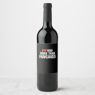 I Love You More Than Pancakes Funny Romantic Quote Wine Label