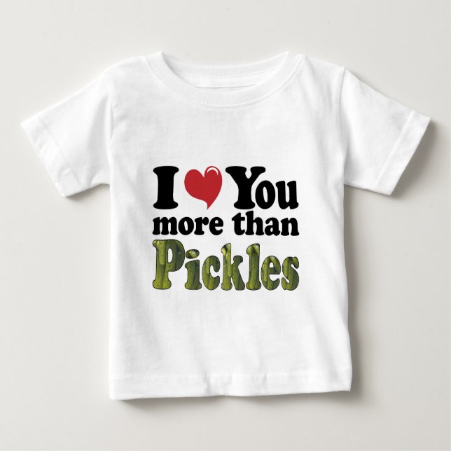 I Love You More Than Pickles Baby T-Shirt (Front)