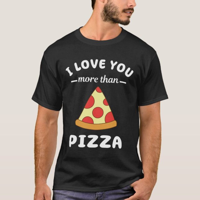 I Love You More Than Pizza  Food Pun T-Shirt (Front)