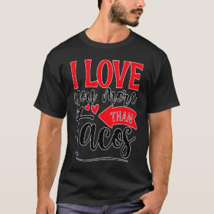 I Love You More Than Taco Valentine food cute gra T-Shirt