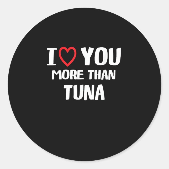 I Love You More Than Tuna Funny Gift  Classic Round Sticker (Front)