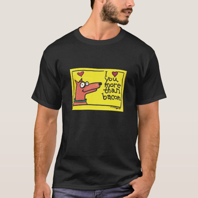 I love you more that bacon shirt (Front)